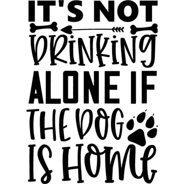 It s Not Drinking Alone If The dog Is Home Thumbnail